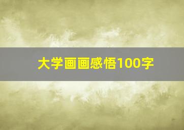 大学画画感悟100字