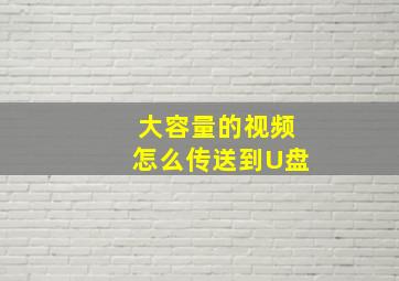 大容量的视频怎么传送到U盘