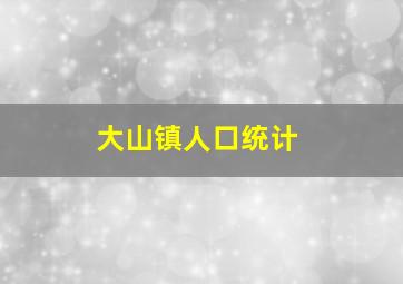 大山镇人口统计