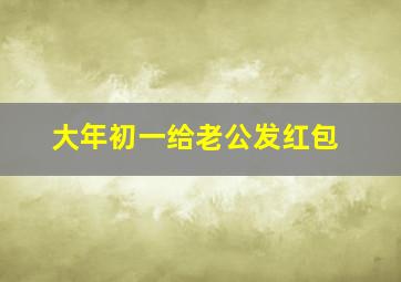 大年初一给老公发红包