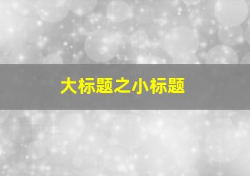 大标题之小标题