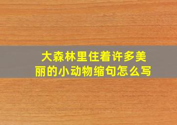 大森林里住着许多美丽的小动物缩句怎么写