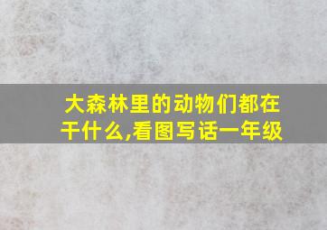 大森林里的动物们都在干什么,看图写话一年级