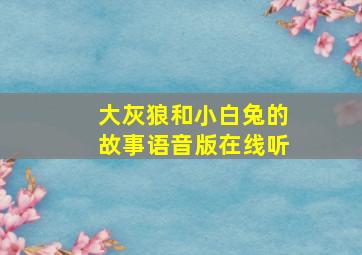 大灰狼和小白兔的故事语音版在线听