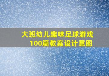 大班幼儿趣味足球游戏100篇教案设计意图