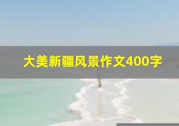 大美新疆风景作文400字