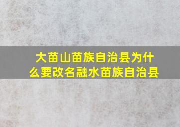 大苗山苗族自治县为什么要改名融水苗族自治县