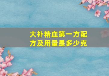 大补精血第一方配方及用量是多少克