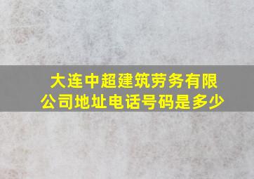 大连中超建筑劳务有限公司地址电话号码是多少