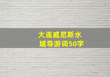 大连威尼斯水城导游词50字