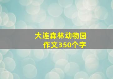 大连森林动物园作文350个字