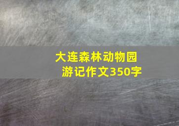 大连森林动物园游记作文350字