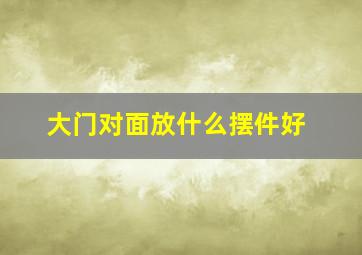 大门对面放什么摆件好