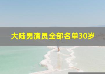 大陆男演员全部名单30岁