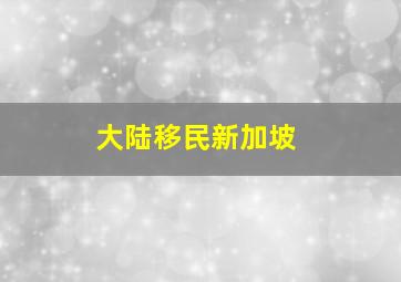 大陆移民新加坡