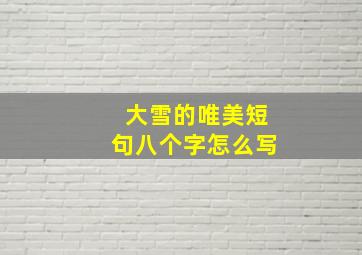 大雪的唯美短句八个字怎么写