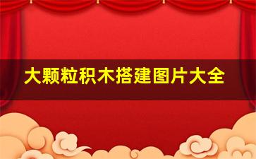 大颗粒积木搭建图片大全