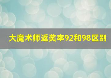 大魔术师返奖率92和98区别