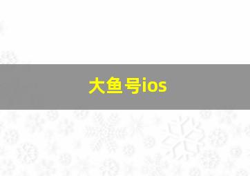 大鱼号ios