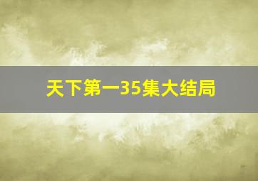 天下第一35集大结局