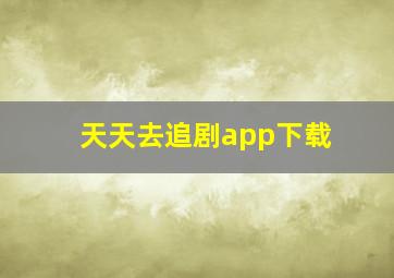 天天去追剧app下载