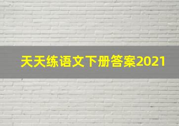 天天练语文下册答案2021