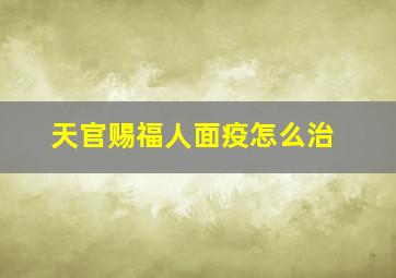 天官赐福人面疫怎么治