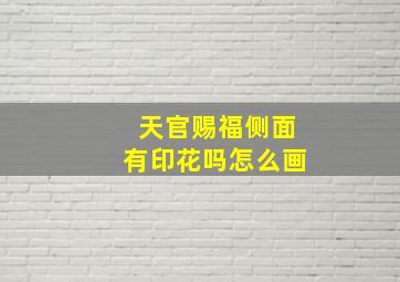 天官赐福侧面有印花吗怎么画