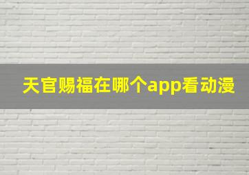 天官赐福在哪个app看动漫