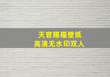 天官赐福壁纸高清无水印双人