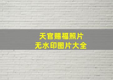 天官赐福照片无水印图片大全