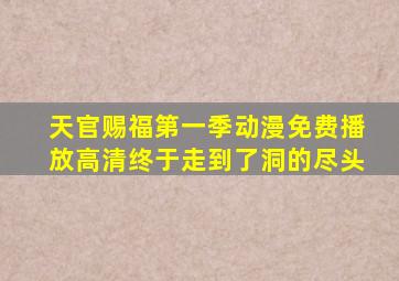 天官赐福第一季动漫免费播放高清终于走到了洞的尽头