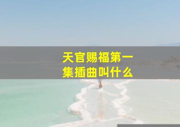 天官赐福第一集插曲叫什么