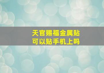 天官赐福金属贴可以贴手机上吗