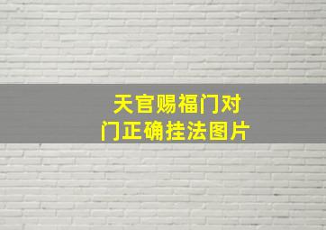 天官赐福门对门正确挂法图片