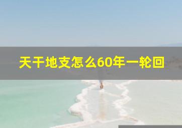 天干地支怎么60年一轮回