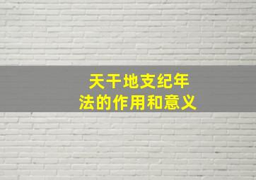 天干地支纪年法的作用和意义