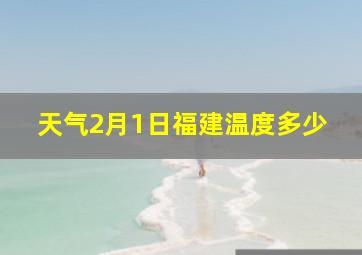 天气2月1日福建温度多少