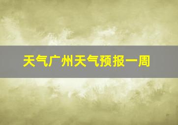 天气广州天气预报一周