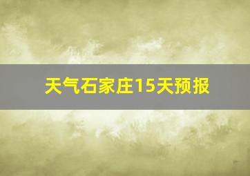 天气石家庄15天预报