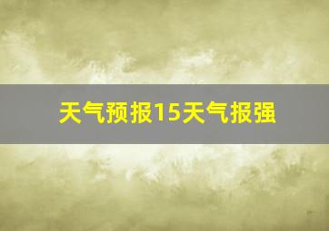 天气预报15天气报强