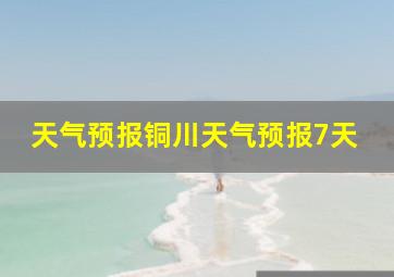 天气预报铜川天气预报7天