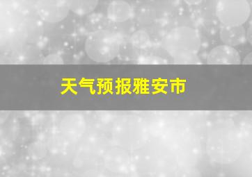 天气预报雅安市