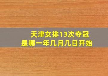 天津女排13次夺冠是哪一年几月几日开始