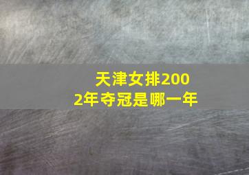 天津女排2002年夺冠是哪一年