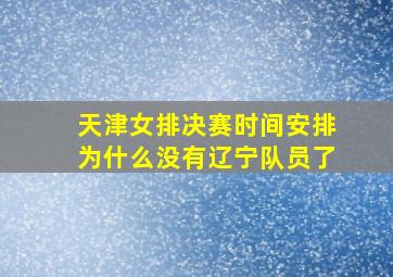 天津女排决赛时间安排为什么没有辽宁队员了