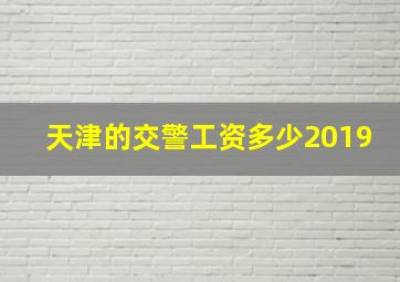 天津的交警工资多少2019