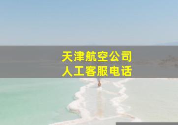 天津航空公司人工客服电话