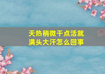 天热稍微干点活就满头大汗怎么回事