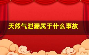 天然气泄漏属于什么事故